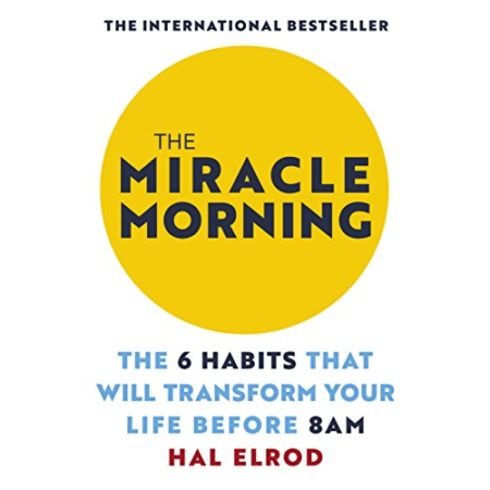 The Miracle Morning : The 6 Habits That Will Transform Your Life Before 8AM