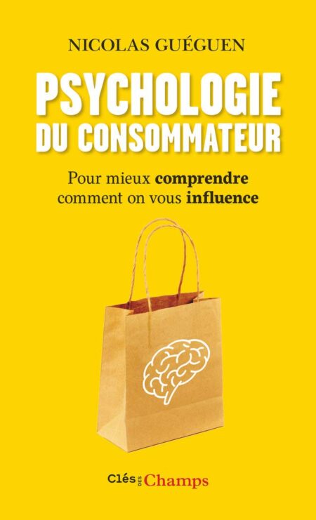 Psychologie du consommateur: Pour mieux comprendre comment on vous influence