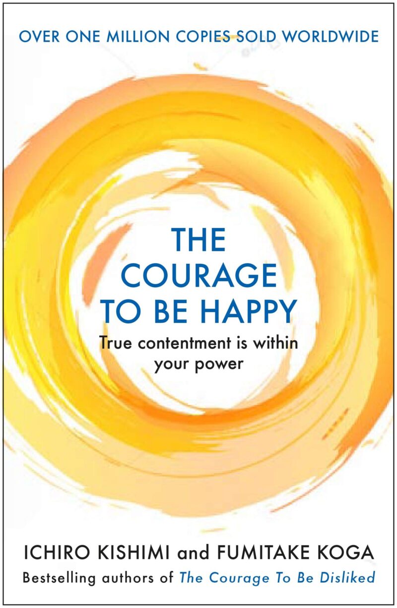 The Courage to be Happy : True Contentment Is Within Your Power