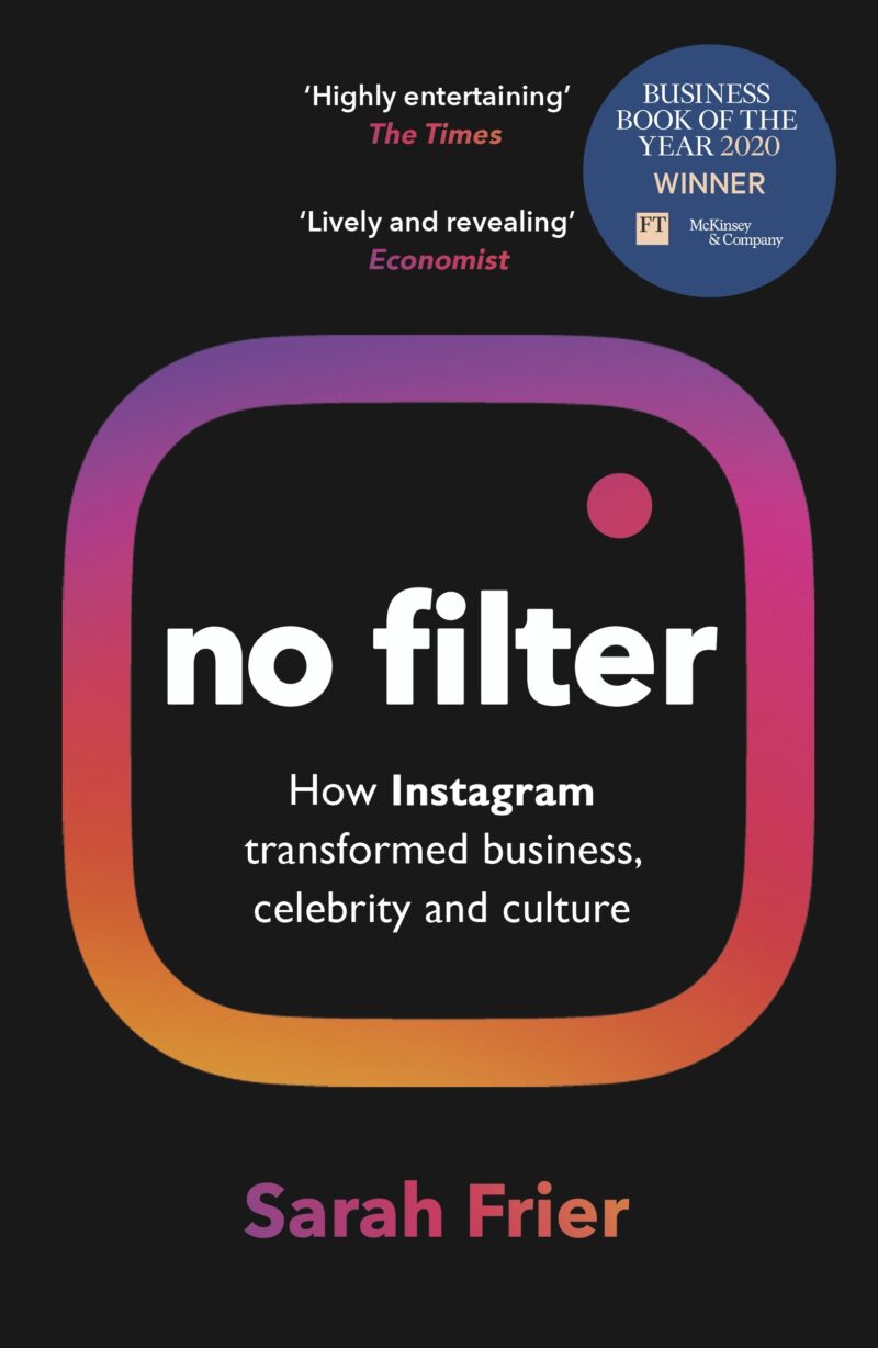 No Filter : The Inside Story of Instagram - Winner of the FT Business Book of the Year Award